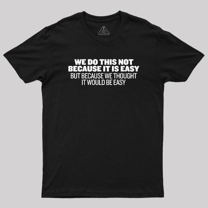 Not Because It's Easy Geek T-Shirt