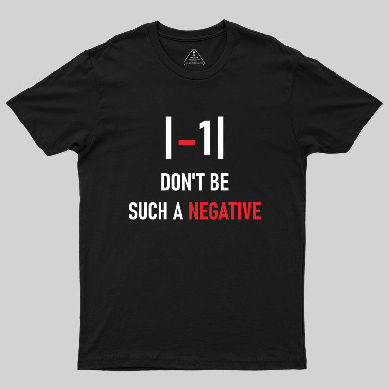 Don't be such a negative Geek T-Shirt