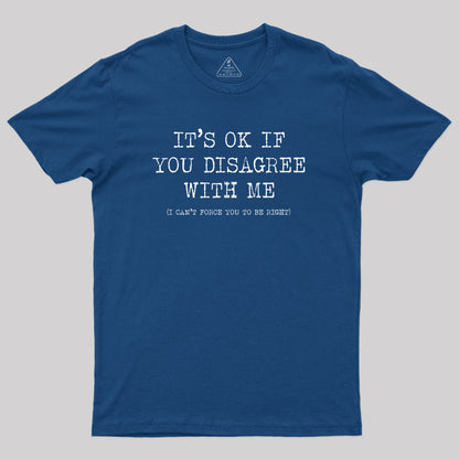 Its Ok If You Disagree With Me Geek T-Shirt