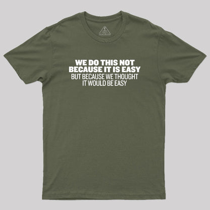 Not Because It's Easy Geek T-Shirt