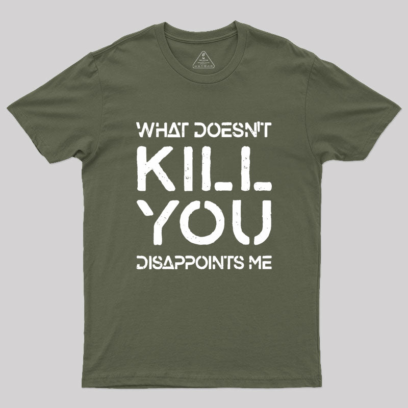 What Doesn't Kill You Disappoints Me Geek T-Shirt