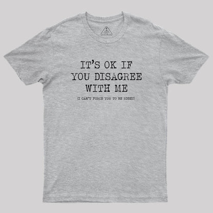 Its Ok If You Disagree With Me Geek T-Shirt