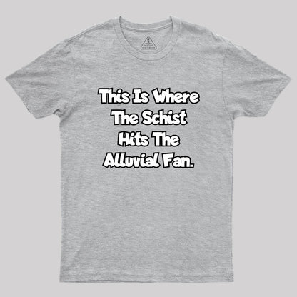 where the schist hits the alluvial fan Geek T-Shirt