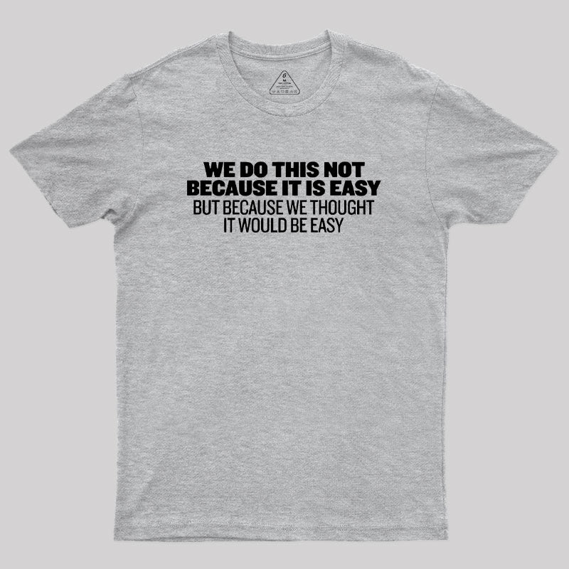 Not Because It's Easy Geek T-Shirt