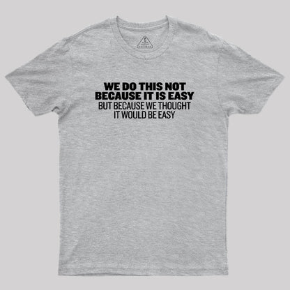 Not Because It's Easy Geek T-Shirt