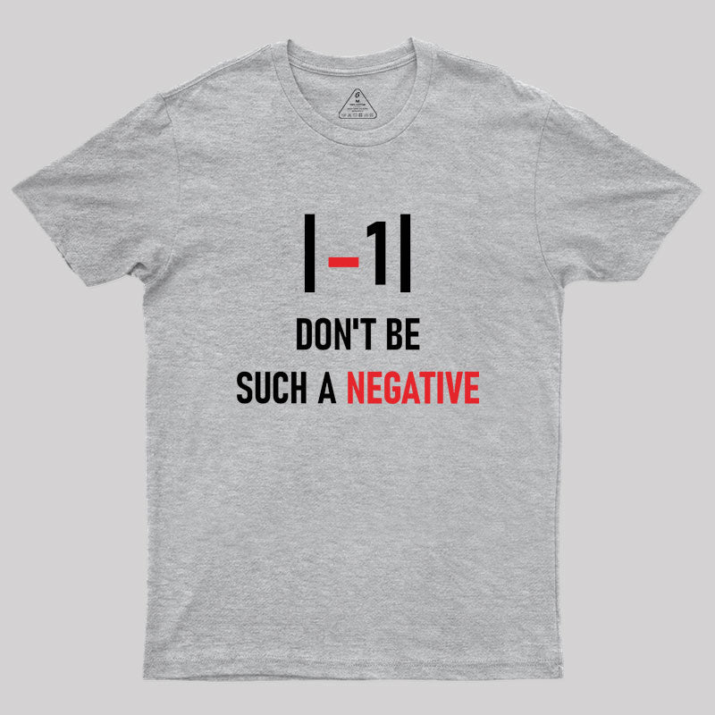 Don't be such a negative Geek T-Shirt