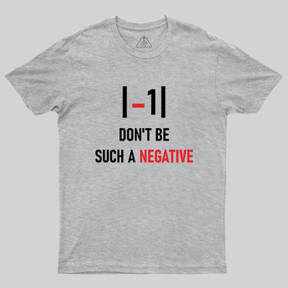 Don't be such a negative Geek T-Shirt