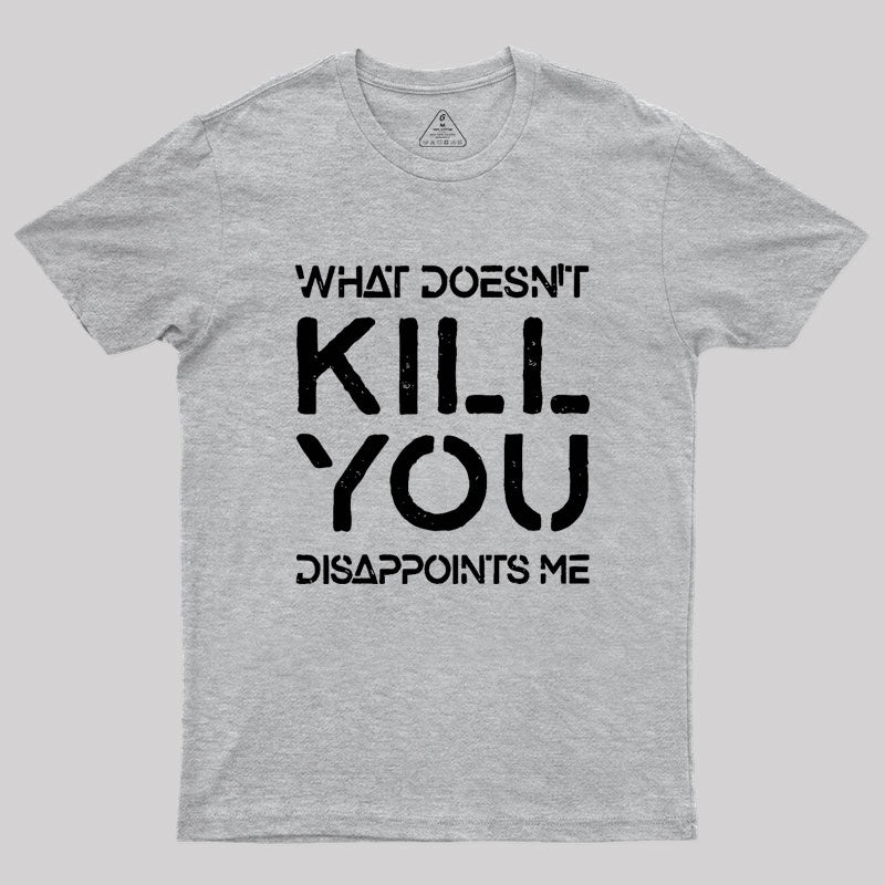 What Doesn't Kill You Disappoints Me Geek T-Shirt