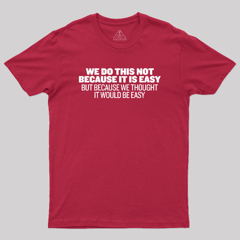 Not Because It's Easy Geek T-Shirt