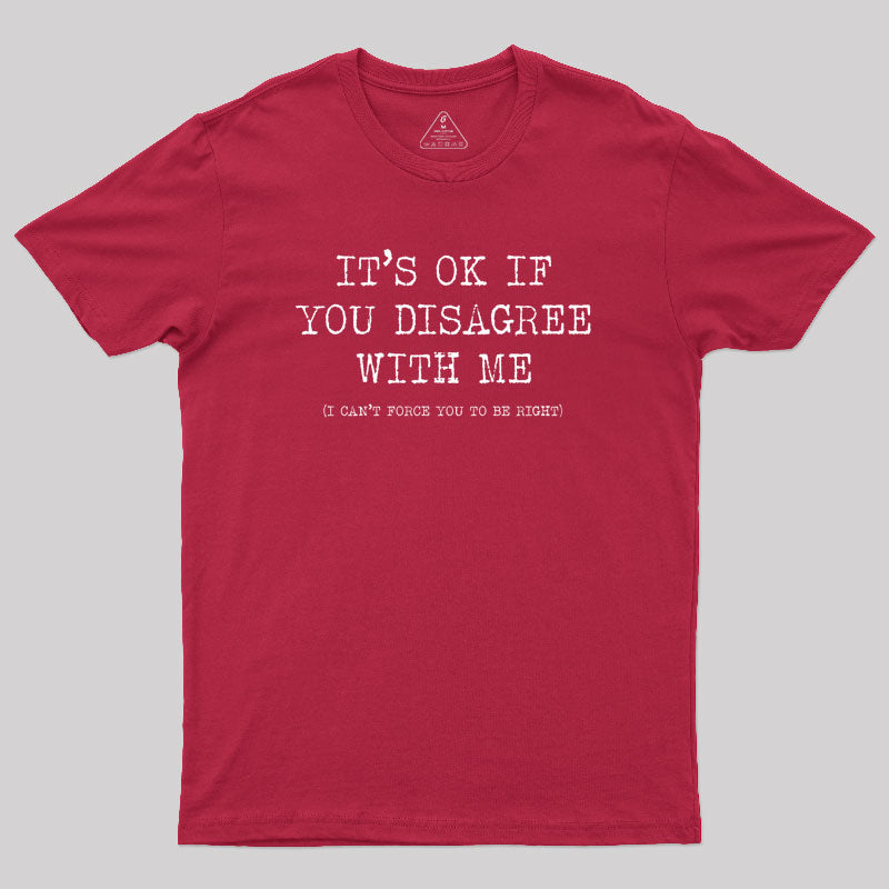 Its Ok If You Disagree With Me Geek T-Shirt