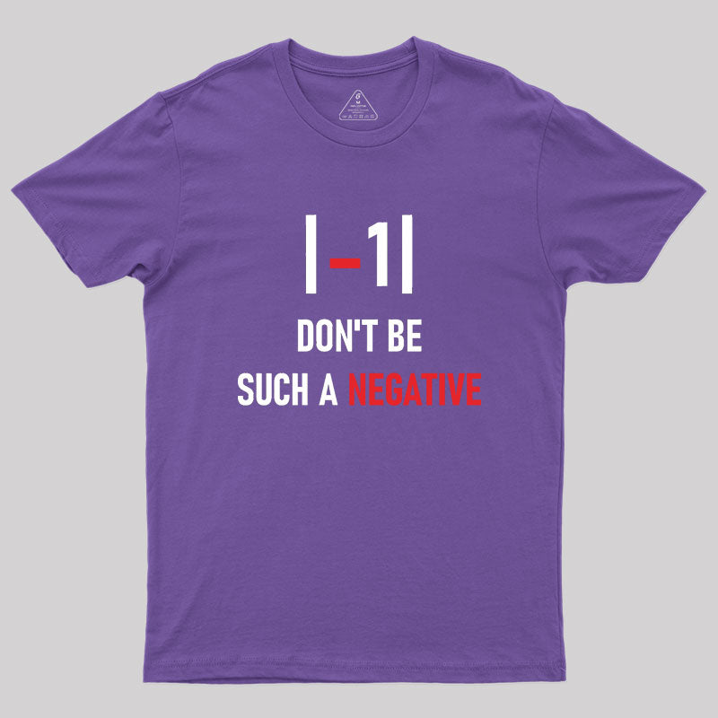 Don't be such a negative Geek T-Shirt