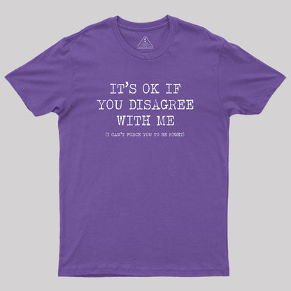 Its Ok If You Disagree With Me Geek T-Shirt