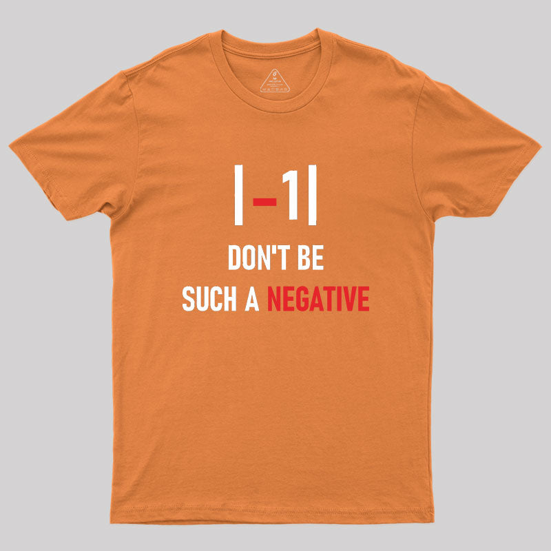 Don't be such a negative Geek T-Shirt