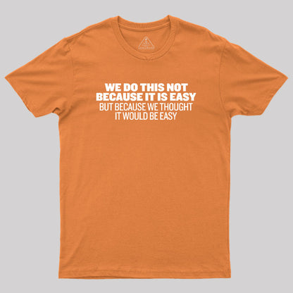 Not Because It's Easy Geek T-Shirt