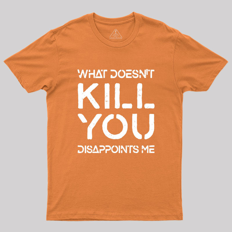 What Doesn't Kill You Disappoints Me Geek T-Shirt