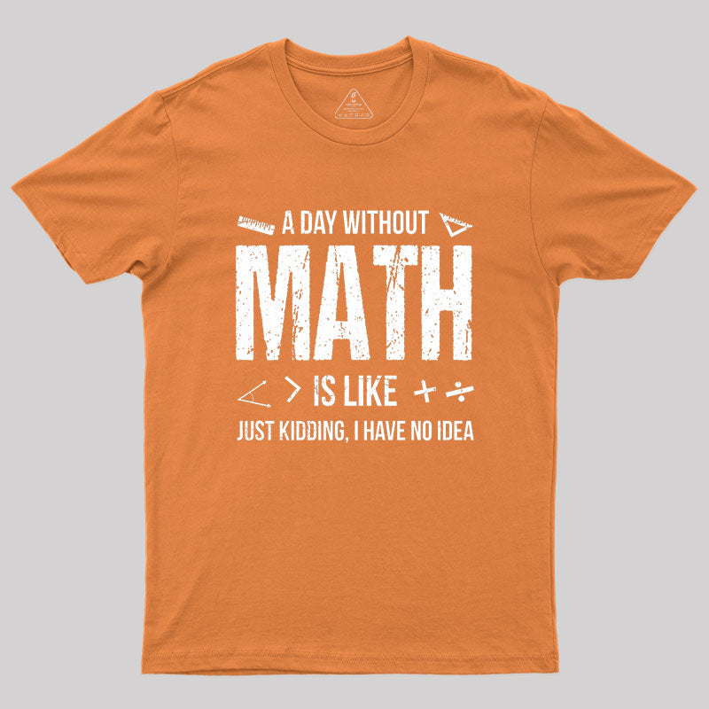 A Day Without Math Is Like Funny Geek T-Shirt