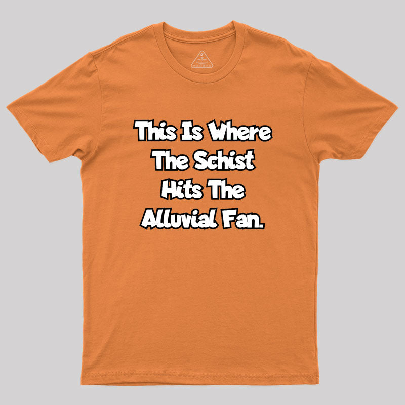 where the schist hits the alluvial fan Geek T-Shirt