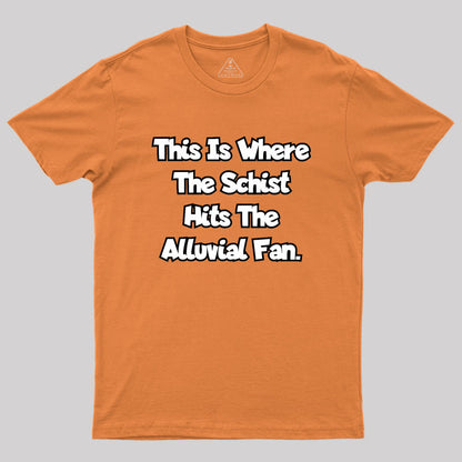 where the schist hits the alluvial fan Geek T-Shirt