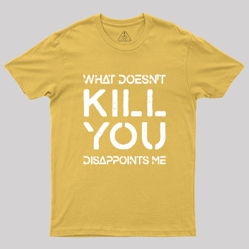 What Doesn't Kill You Disappoints Me Geek T-Shirt