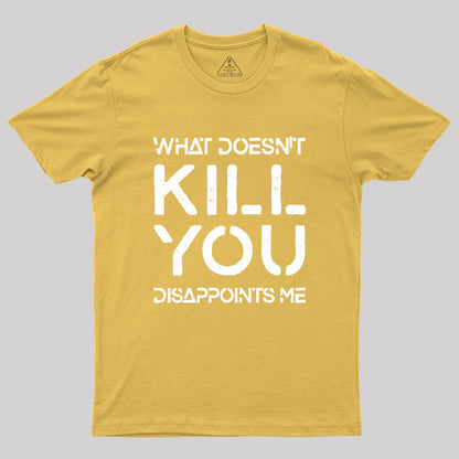 What Doesn't Kill You Disappoints Me Geek T-Shirt