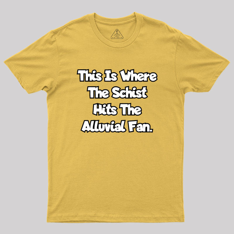 where the schist hits the alluvial fan Geek T-Shirt