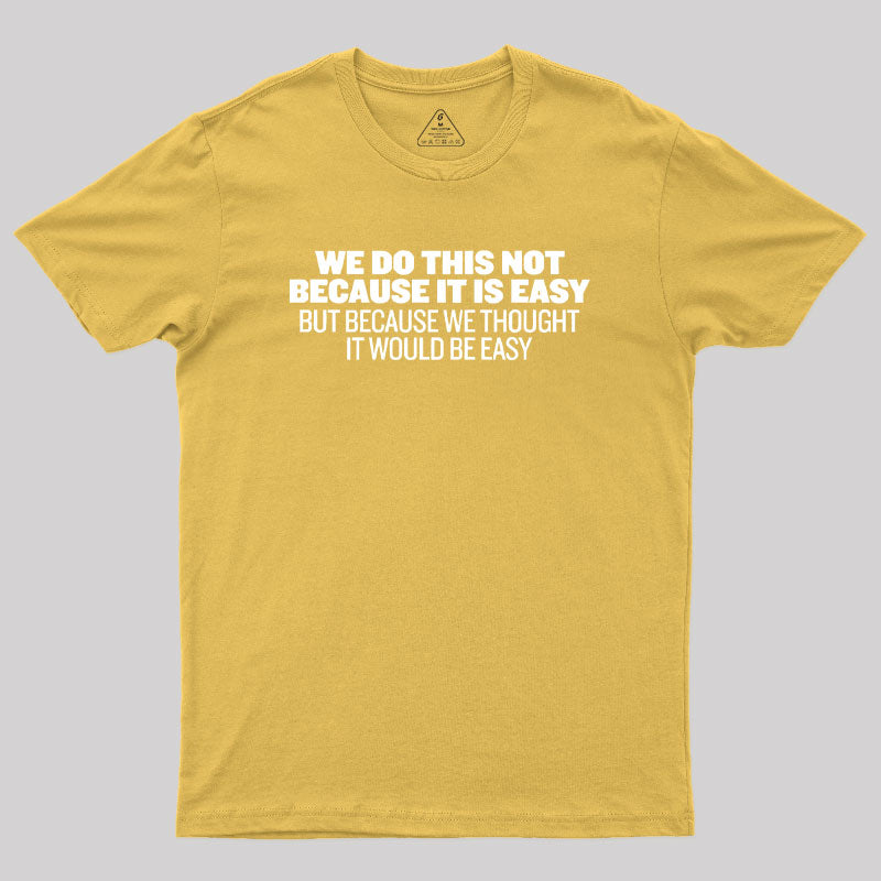 Not Because It's Easy Geek T-Shirt