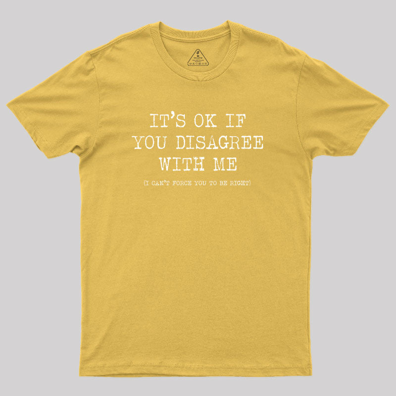 Its Ok If You Disagree With Me Geek T-Shirt