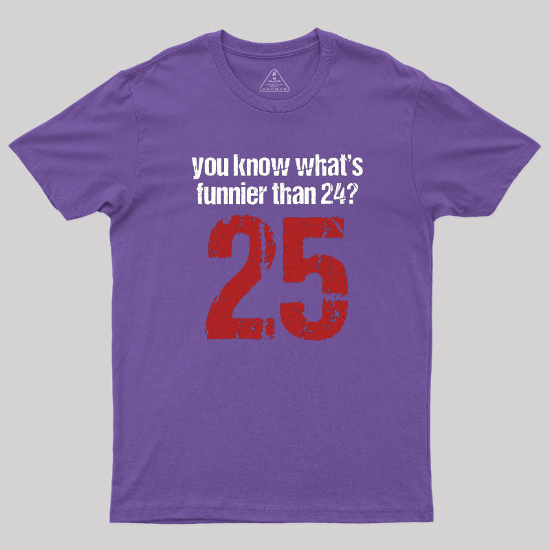 You Know What's Funnier Than 24_25 T-Shirt