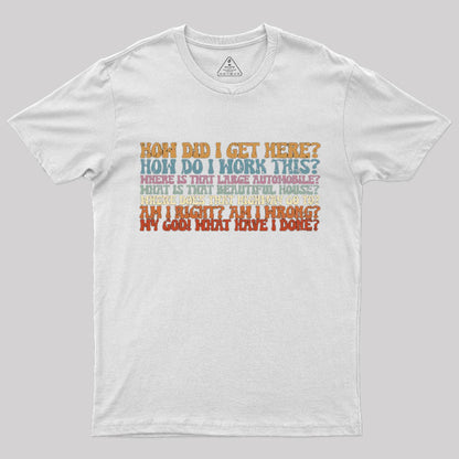 How Did I Get Here T-Shirt