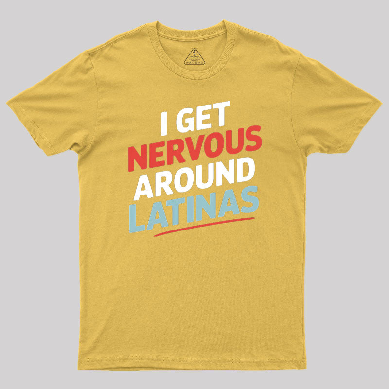 I Get Nervous Around Latinas T-Shirt