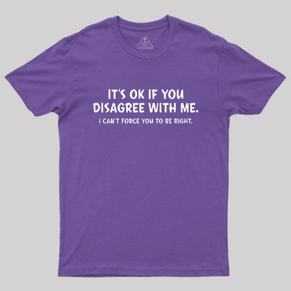 It's Ok If You Disagree with Me T-Shirt