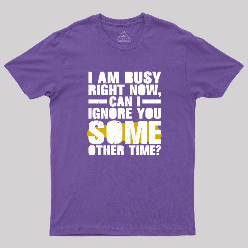 I am Busy Right Now T-Shirt