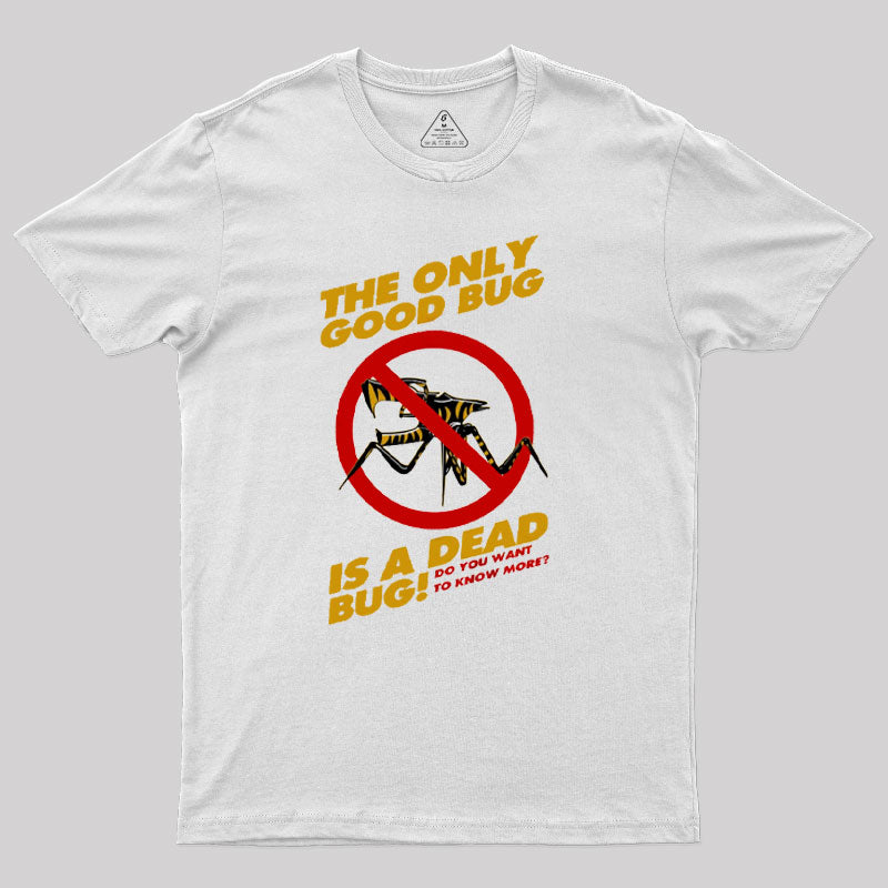 The Only Good Bug is a Dead Bug T-Shirt