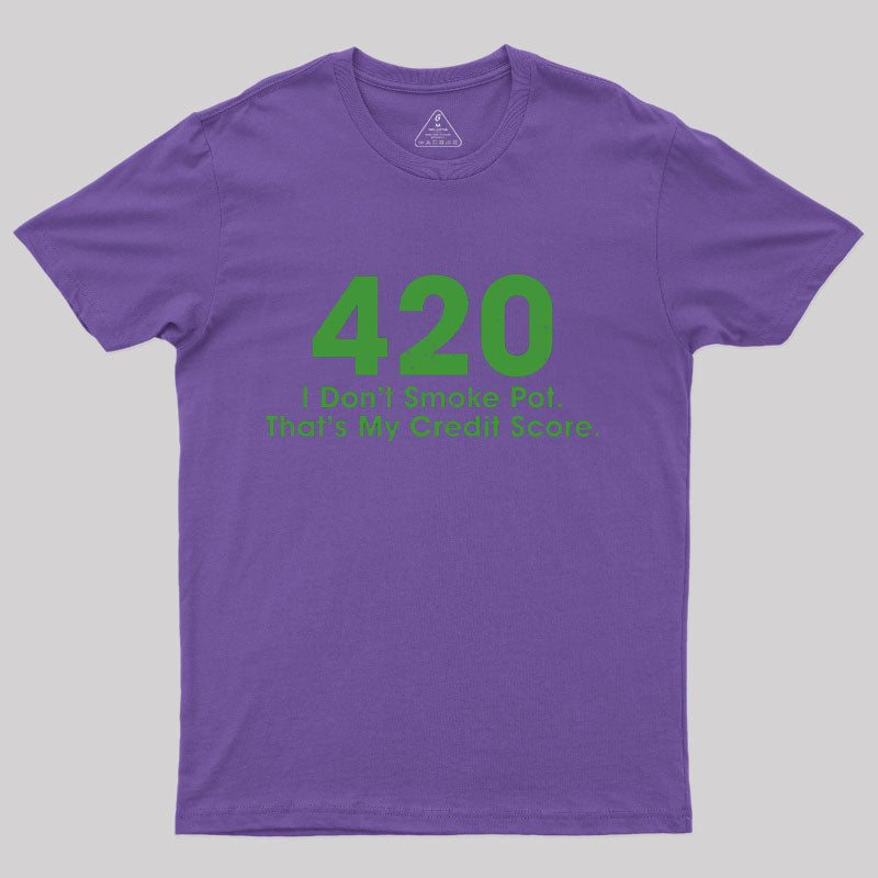 420 I Don't Smoke Pot That's My Credit Score T-Shirt