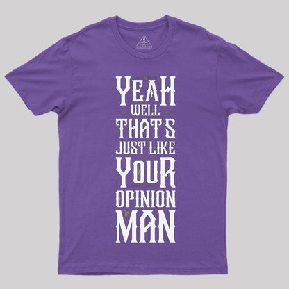 Yeah Well, That¡¯s Just Like Your Opinion, Man T-Shirt