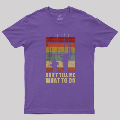 Don't Tell Me What to Do T-Shirt