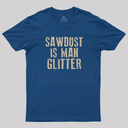 Sawdust is Man Glitter T-Shirt