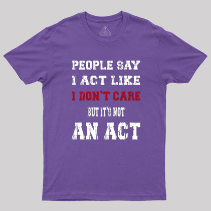 It's Not An Act T-Shirt