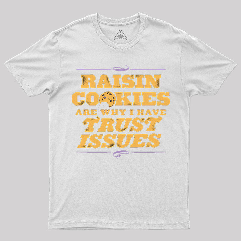 Raisin Cookies Are Why I Have Trust Issues T-Shirt