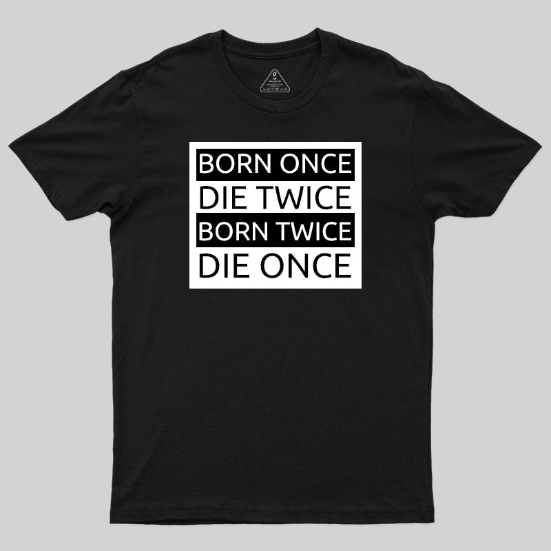 Born Once Die Twice Born Twice Die Once T-Shirt