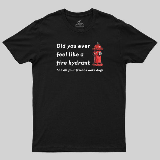 Did You Feel Like A Fire Hydrant T-Shirt