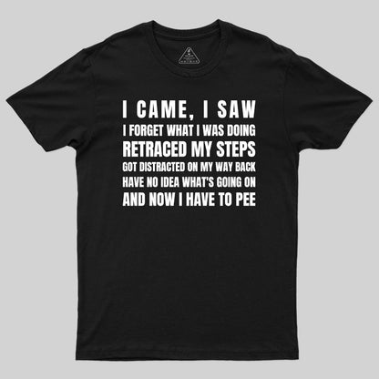 I Came, I Saw, I Have To Pee T-Shirt