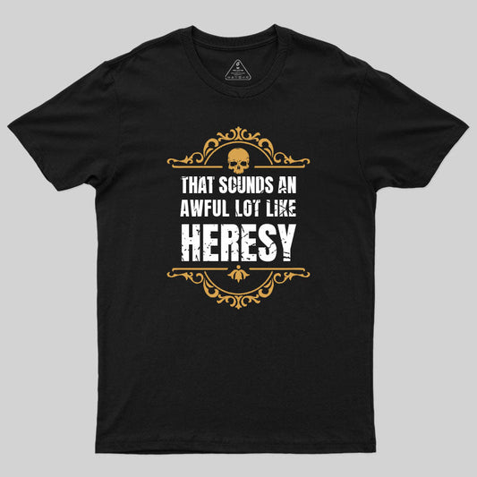 That Sounds An Awful Lot Like Heresy T-Shirt