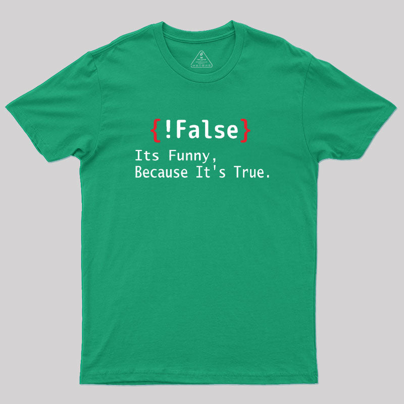 False Its Funny Because It's True Geek T-Shirt