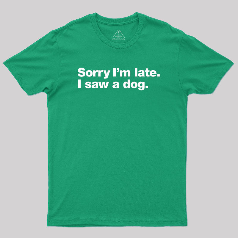 Sorry I'm Late I Saw A Dog Geek T-Shirt