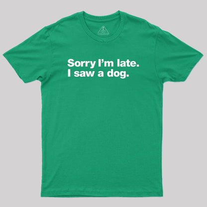 Sorry I'm Late I Saw A Dog Geek T-Shirt