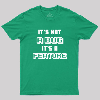 It's not a Bug it's a feature Geek T-Shirt