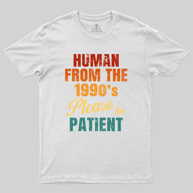 Human From the 1990's Please be Patient Geek T-Shirt