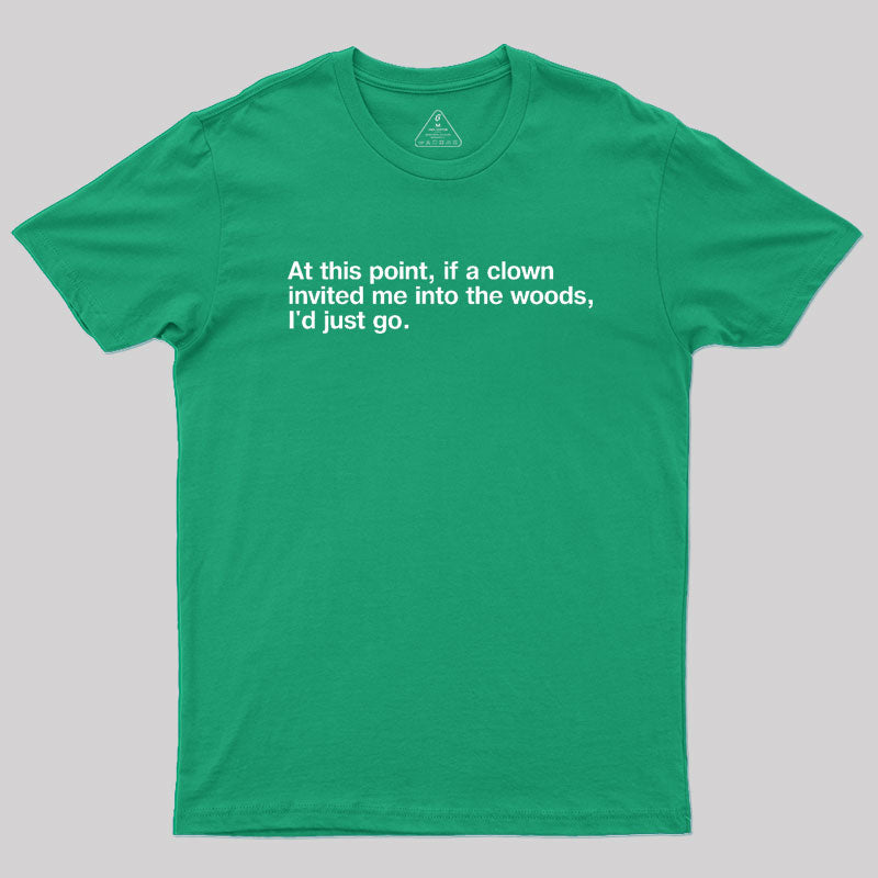 if a clown invited me into the woods Geek T-Shirt