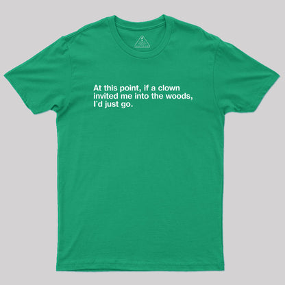 if a clown invited me into the woods Geek T-Shirt